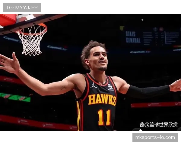 特雷·杨突破能力提升关键比赛表现显著拉开球队进攻差距